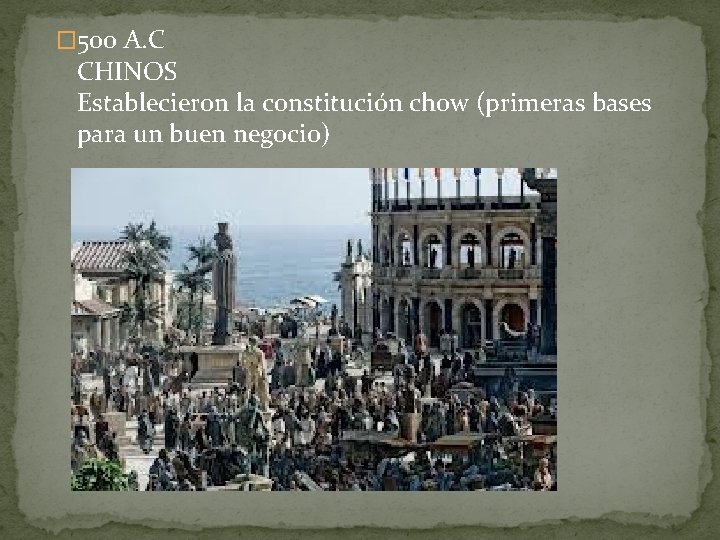 � 500 A. C CHINOS Establecieron la constitución chow (primeras bases para un buen