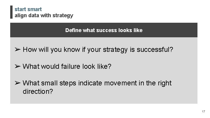 start smart align data with strategy Define what success looks like ➢ How will