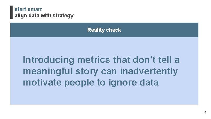 start smart align data with strategy Reality check Introducing metrics that don’t tell a