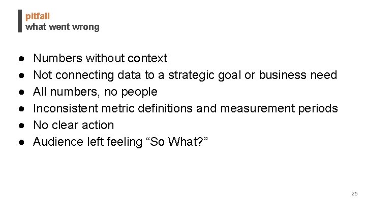 pitfall what went wrong ● ● ● Numbers without context Not connecting data to