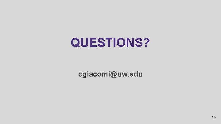 QUESTIONS? cgiacomi@uw. edu 35 