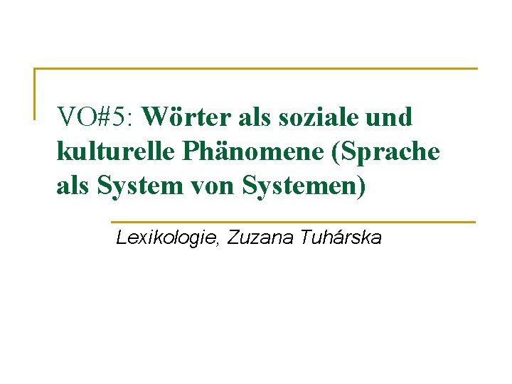 VO#5: Wörter als soziale und kulturelle Phänomene (Sprache als System von Systemen) Lexikologie, Zuzana