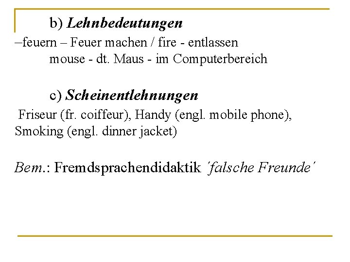 b) Lehnbedeutungen –feuern – Feuer machen / fire - entlassen mouse - dt. Maus