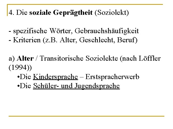 4. Die soziale Geprägtheit (Soziolekt) - spezifische Wörter, Gebrauchshäufigkeit - Kriterien (z. B. Alter,