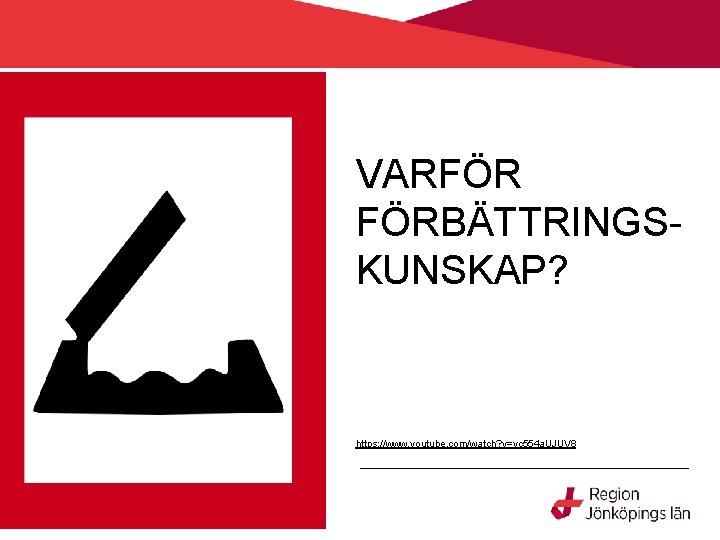 VARFÖR FÖRBÄTTRINGSKUNSKAP? https: //www. youtube. com/watch? v=vc 554 a. UJUV 8 