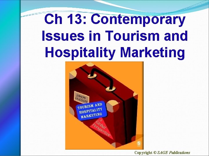Ch 13: Contemporary Issues in Tourism and Hospitality Marketing Copyright © SAGE Publications 