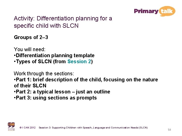 Activity: Differentiation planning for a specific child with SLCN Groups of 2– 3 You