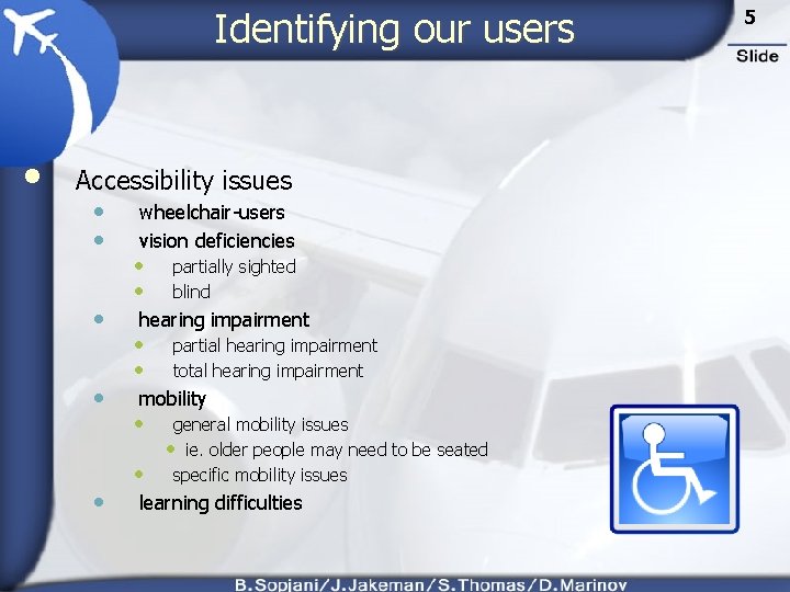 Identifying our users • Accessibility issues • • • wheelchair-users vision deficiencies • •