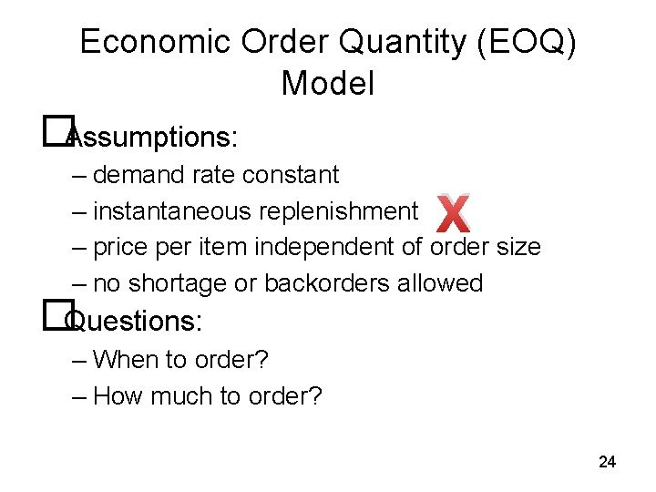 Economic Order Quantity (EOQ) Model ¨Assumptions: – demand rate constant – instantaneous replenishment –