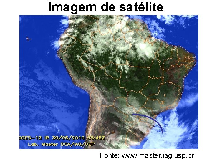 Imagem de satélite Fonte: www. master. iag. usp. br 