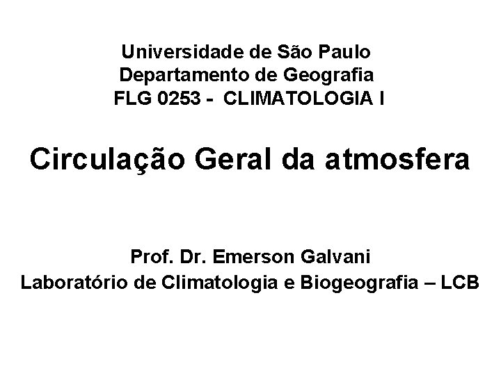 Universidade de São Paulo Departamento de Geografia FLG 0253 - CLIMATOLOGIA I Circulação Geral