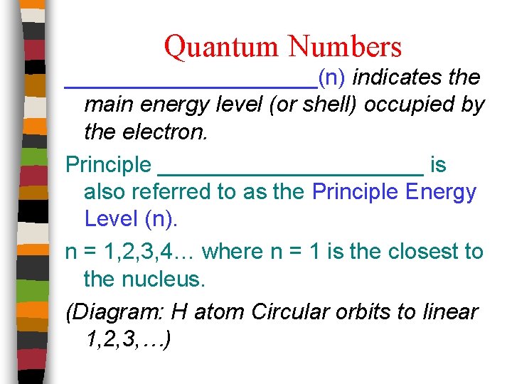 Quantum Numbers __________(n) indicates the main energy level (or shell) occupied by the electron.