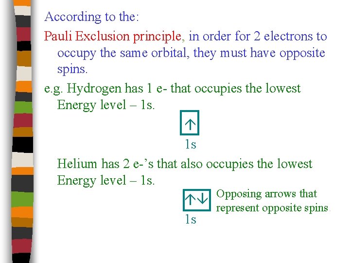 According to the: Pauli Exclusion principle, in order for 2 electrons to occupy the