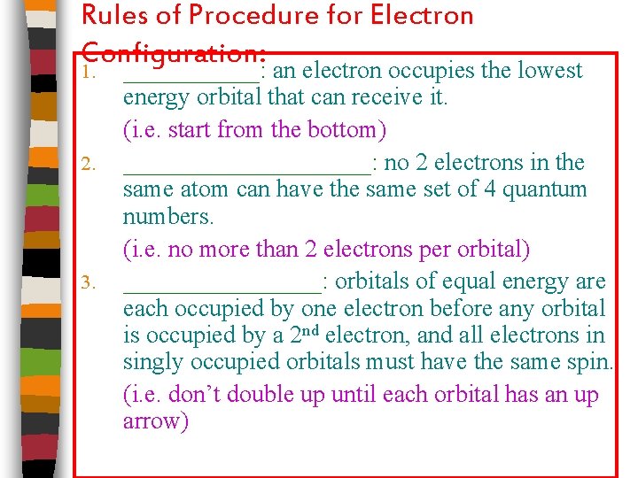 Rules of Procedure for Electron Configuration: 1. ______: an electron occupies the lowest 2.