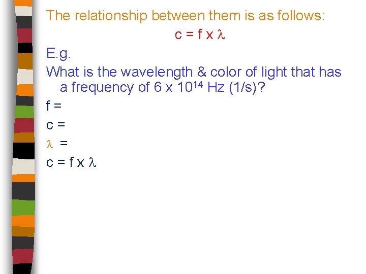 The relationship between them is as follows: c=fx E. g. What is the wavelength