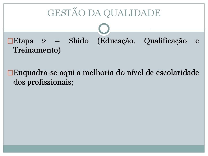 GESTÃO DA QUALIDADE �Etapa 2 – Shido (Educação, Qualificação e Treinamento) �Enquadra-se aqui a