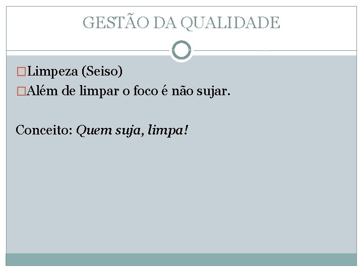 GESTÃO DA QUALIDADE �Limpeza (Seiso) �Além de limpar o foco é não sujar. Conceito: