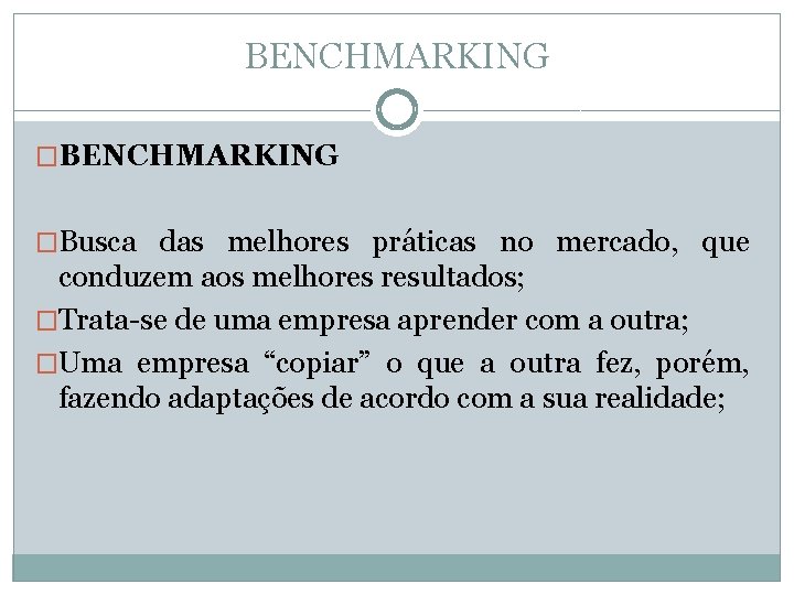 BENCHMARKING �Busca das melhores práticas no mercado, que conduzem aos melhores resultados; �Trata-se de