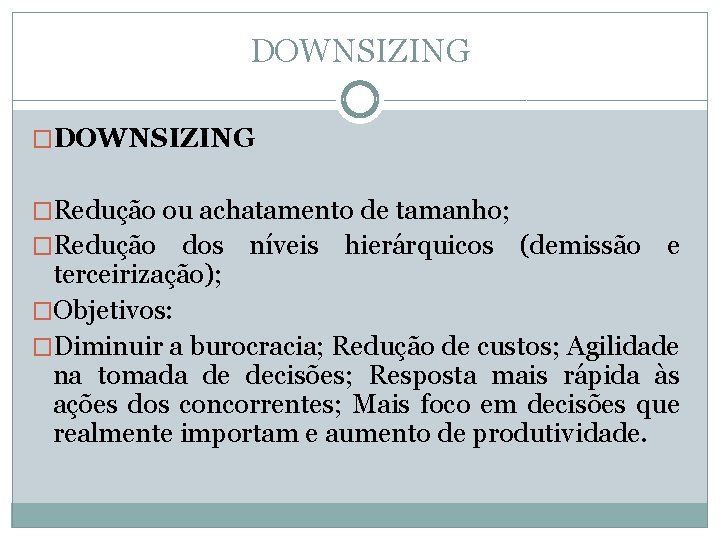 DOWNSIZING �Redução ou achatamento de tamanho; �Redução dos níveis hierárquicos (demissão e terceirização); �Objetivos: