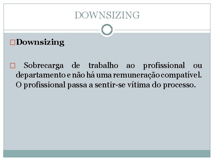 DOWNSIZING �Downsizing � Sobrecarga de trabalho ao profissional ou departamento e não há uma