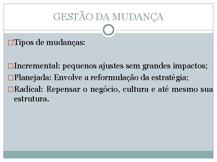 GESTÃO DA MUDANÇA �Tipos de mudanças: �Incremental: pequenos ajustes sem grandes impactos; �Planejada: Envolve