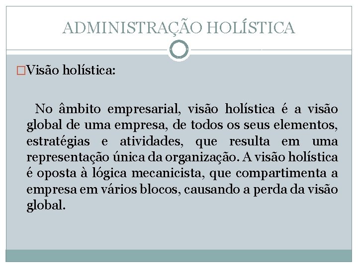 ADMINISTRAÇÃO HOLÍSTICA �Visão holística: No âmbito empresarial, visão holística é a visão global de