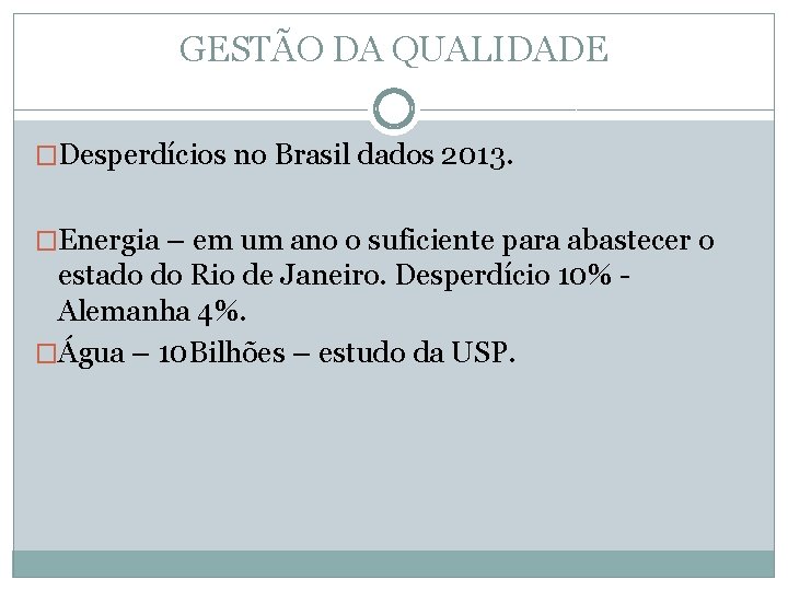 GESTÃO DA QUALIDADE �Desperdícios no Brasil dados 2013. �Energia – em um ano o