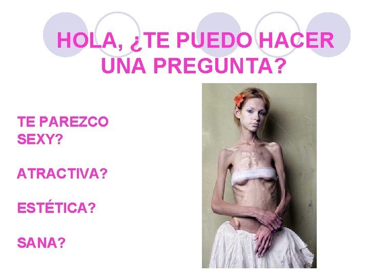 HOLA, ¿TE PUEDO HACER UNA PREGUNTA? TE PAREZCO SEXY? ATRACTIVA? ESTÉTICA? SANA? 