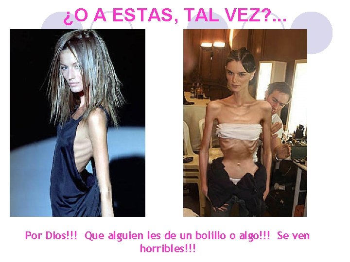 ¿O A ESTAS, TAL VEZ? . . . Por Dios!!! Que alguien les de