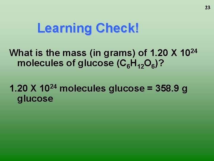 23 Learning Check! What is the mass (in grams) of 1. 20 X 1024 23 Learning Check! What is the mass (in grams) of 1. 20 X 1024