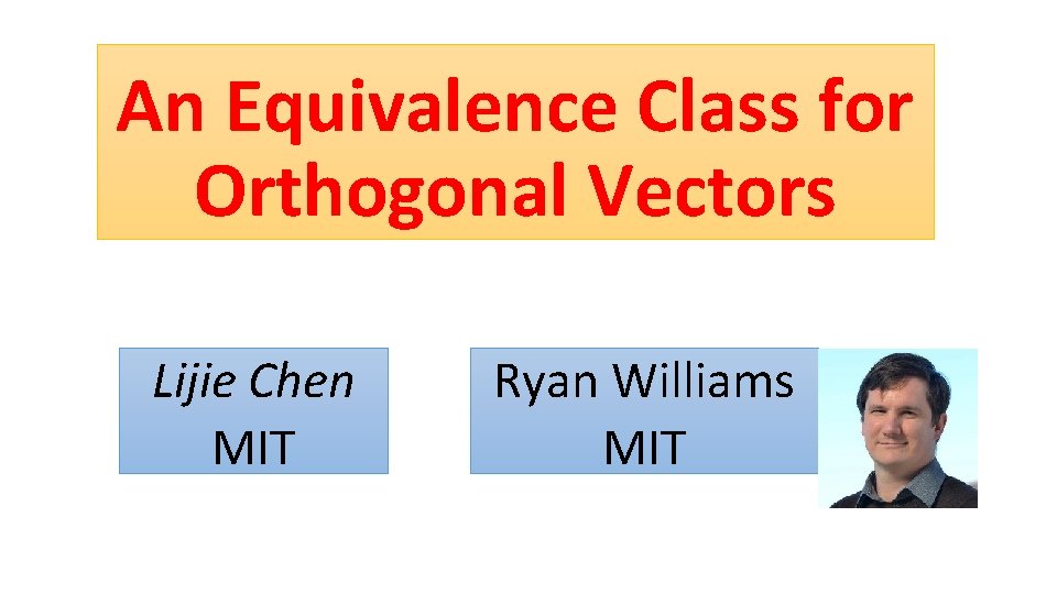 An Equivalence Class for Orthogonal Vectors Lijie Chen MIT Ryan Williams MIT 