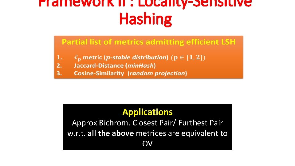 Framework II : Locality-Sensitive Hashing Applications Approx Bichrom. Closest Pair/ Furthest Pair w. r.