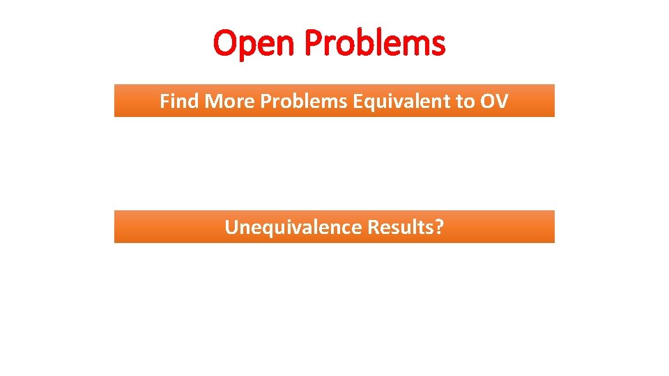 Open Problems Find More Problems Equivalent to OV Unequivalence Results? 