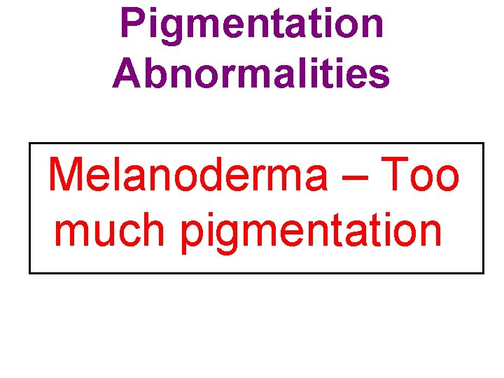 Pigmentation Abnormalities Melanoderma – Too much pigmentation 