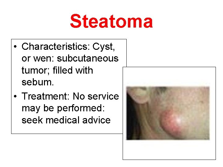 Steatoma • Characteristics: Cyst, or wen: subcutaneous tumor; filled with sebum. • Treatment: No