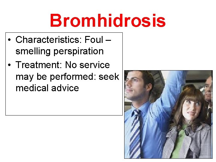 Bromhidrosis • Characteristics: Foul – smelling perspiration • Treatment: No service may be performed: