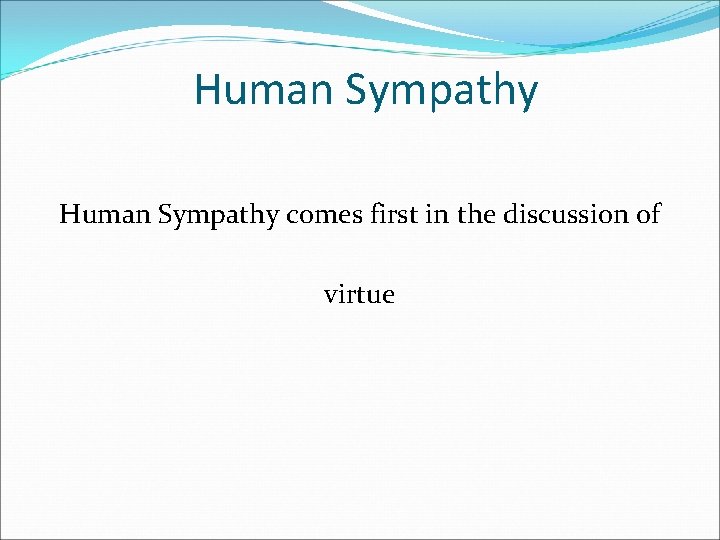 Human Sympathy comes first in the discussion of virtue 