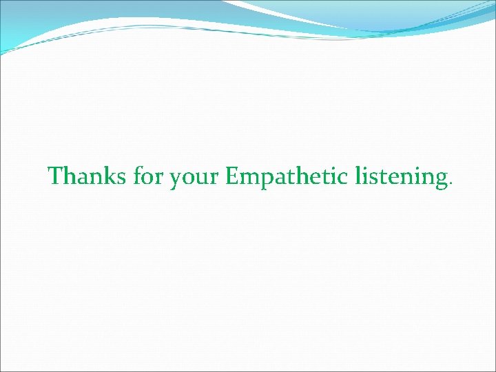 Thanks for your Empathetic listening. 