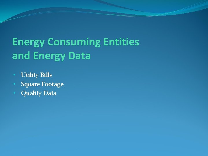 Energy Consuming Entities and Energy Data • Utility Bills • Square Footage • Quality