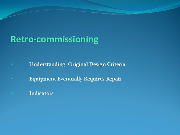 Retro-commissioning • Understanding Original Design Criteria • Equipment Eventually Requires Repair • Indicators 