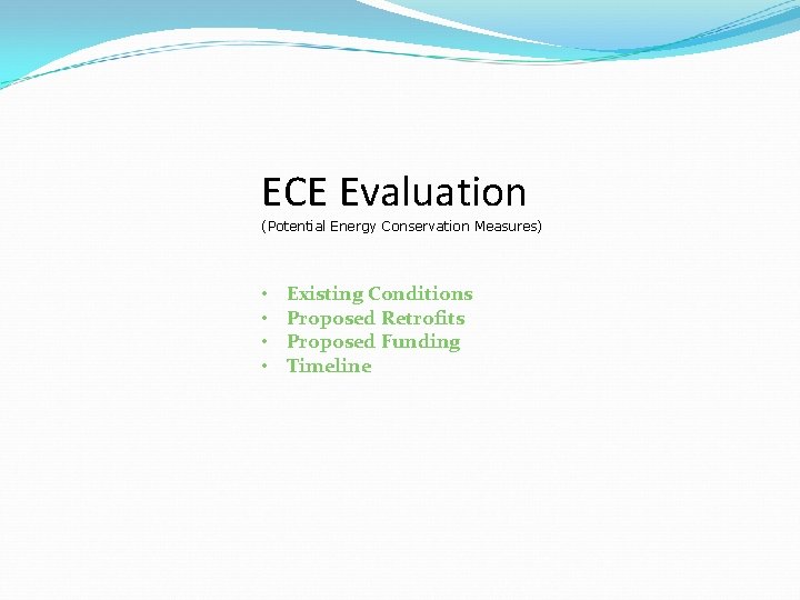 ECE Evaluation (Potential Energy Conservation Measures) • • Existing Conditions Proposed Retrofits Proposed Funding