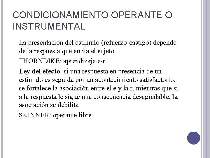 CONDICIONAMIENTO OPERANTE O INSTRUMENTAL La presentación del estímulo (refuerzo-castigo) depende de la respuesta que