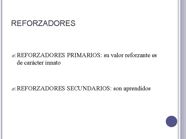 REFORZADORES PRIMARIOS: su valor reforzante es de carácter innato REFORZADORES SECUNDARIOS: son aprendidos 