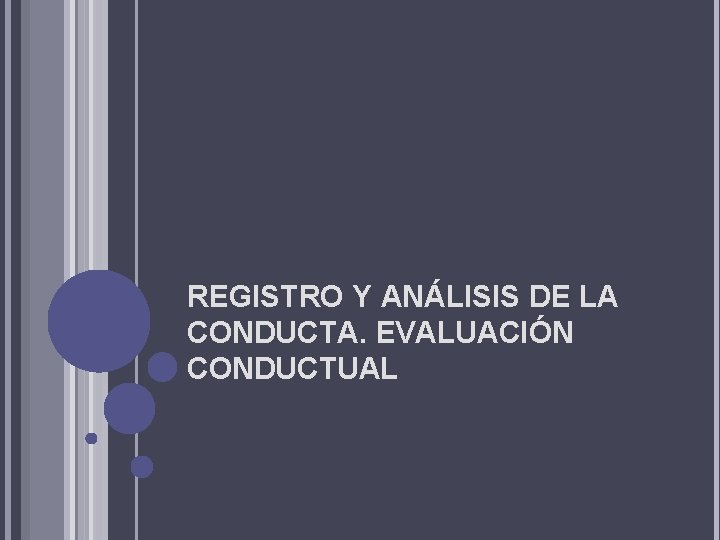 REGISTRO Y ANÁLISIS DE LA CONDUCTA. EVALUACIÓN CONDUCTUAL 