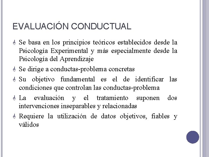 EVALUACIÓN CONDUCTUAL G Se basa en los principios teóricos establecidos desde la G G