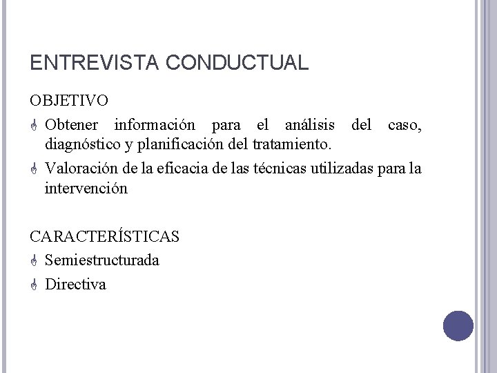 ENTREVISTA CONDUCTUAL OBJETIVO G Obtener información para el análisis del caso, diagnóstico y planificación