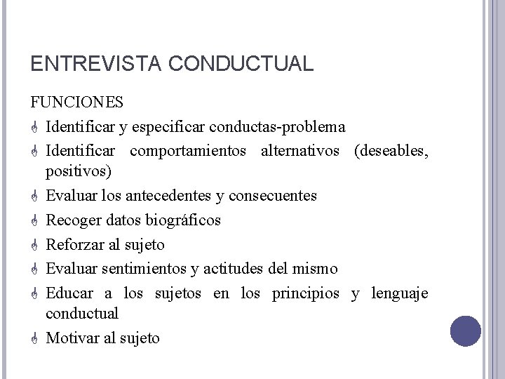 ENTREVISTA CONDUCTUAL FUNCIONES G Identificar y especificar conductas-problema G Identificar comportamientos alternativos (deseables, positivos)