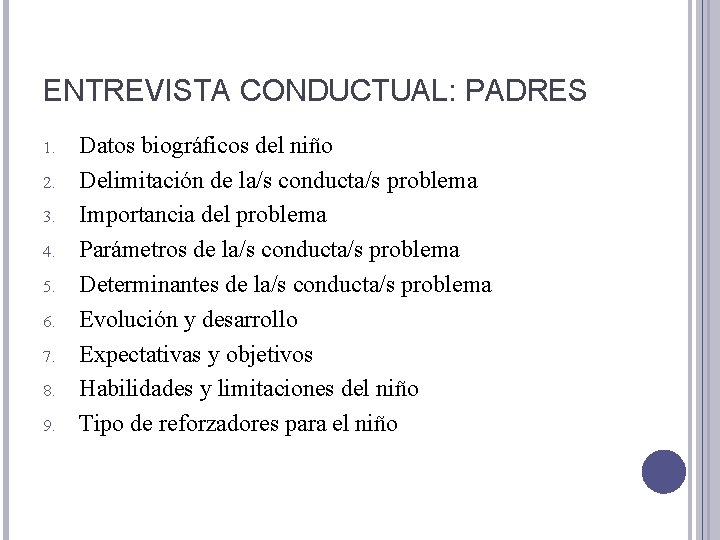 ENTREVISTA CONDUCTUAL: PADRES 1. 2. 3. 4. 5. 6. 7. 8. 9. Datos biográficos