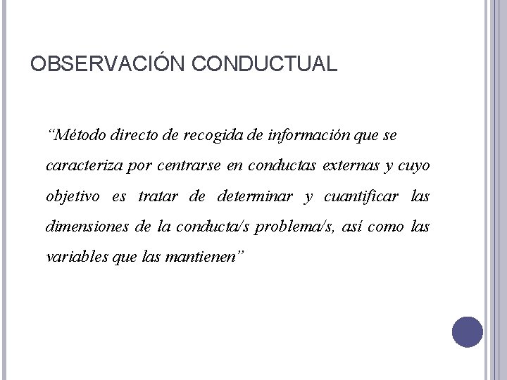 OBSERVACIÓN CONDUCTUAL “Método directo de recogida de información que se caracteriza por centrarse en