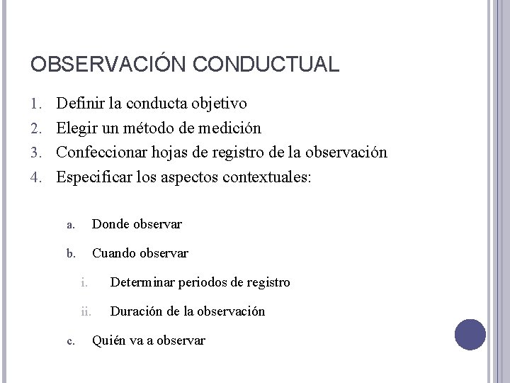 OBSERVACIÓN CONDUCTUAL 1. Definir la conducta objetivo 2. Elegir un método de medición 3.